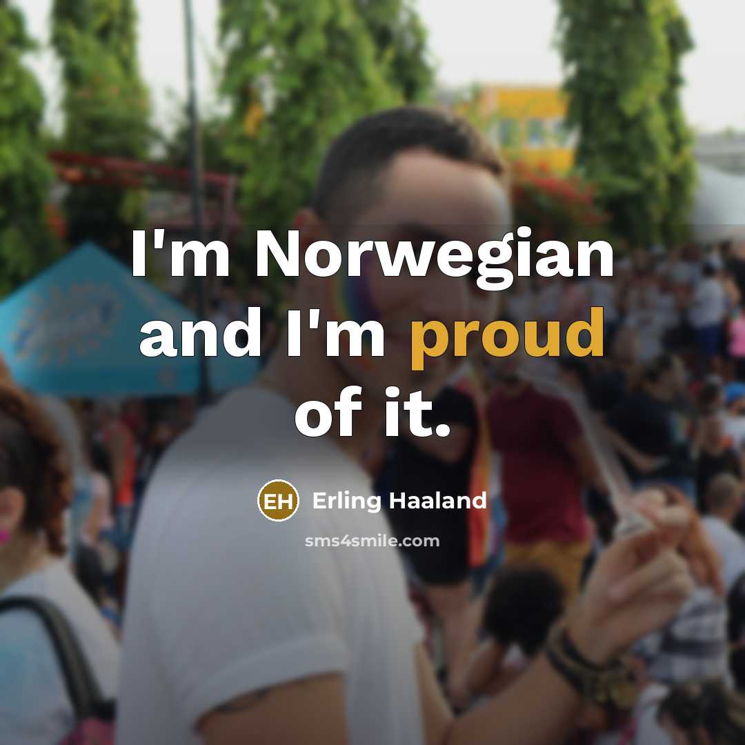 “I'm Norwegian and I'm proud of it.…” quote by Erling Haaland