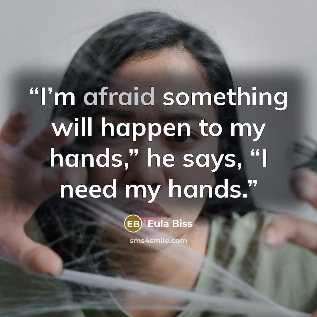 “I’m afraid something will happen to my hands,” he says, “I need my hands.” quote by Eula Biss