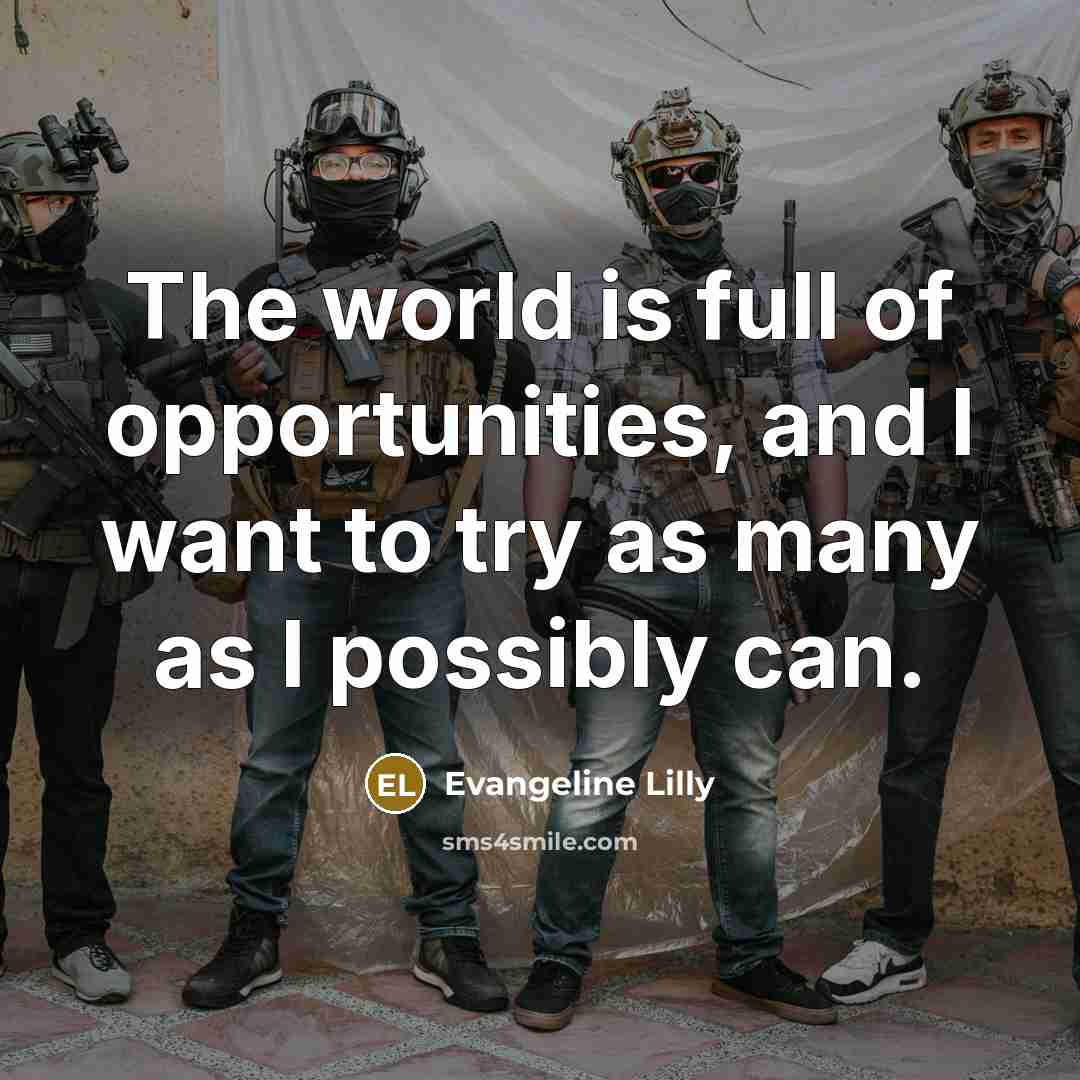 “The world is full of opportunities, and I want to…” quote by Evangeline Lilly
