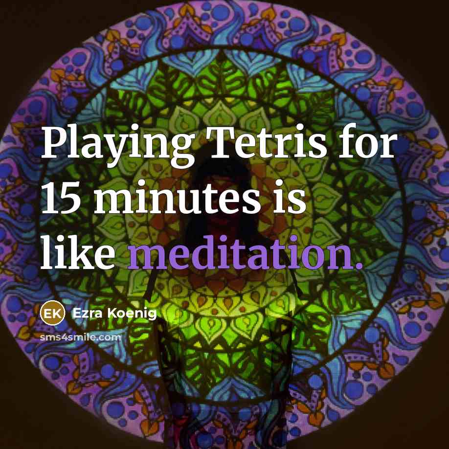“Playing Tetris for 15 minutes is like meditation.…” quote by Ezra Koenig
