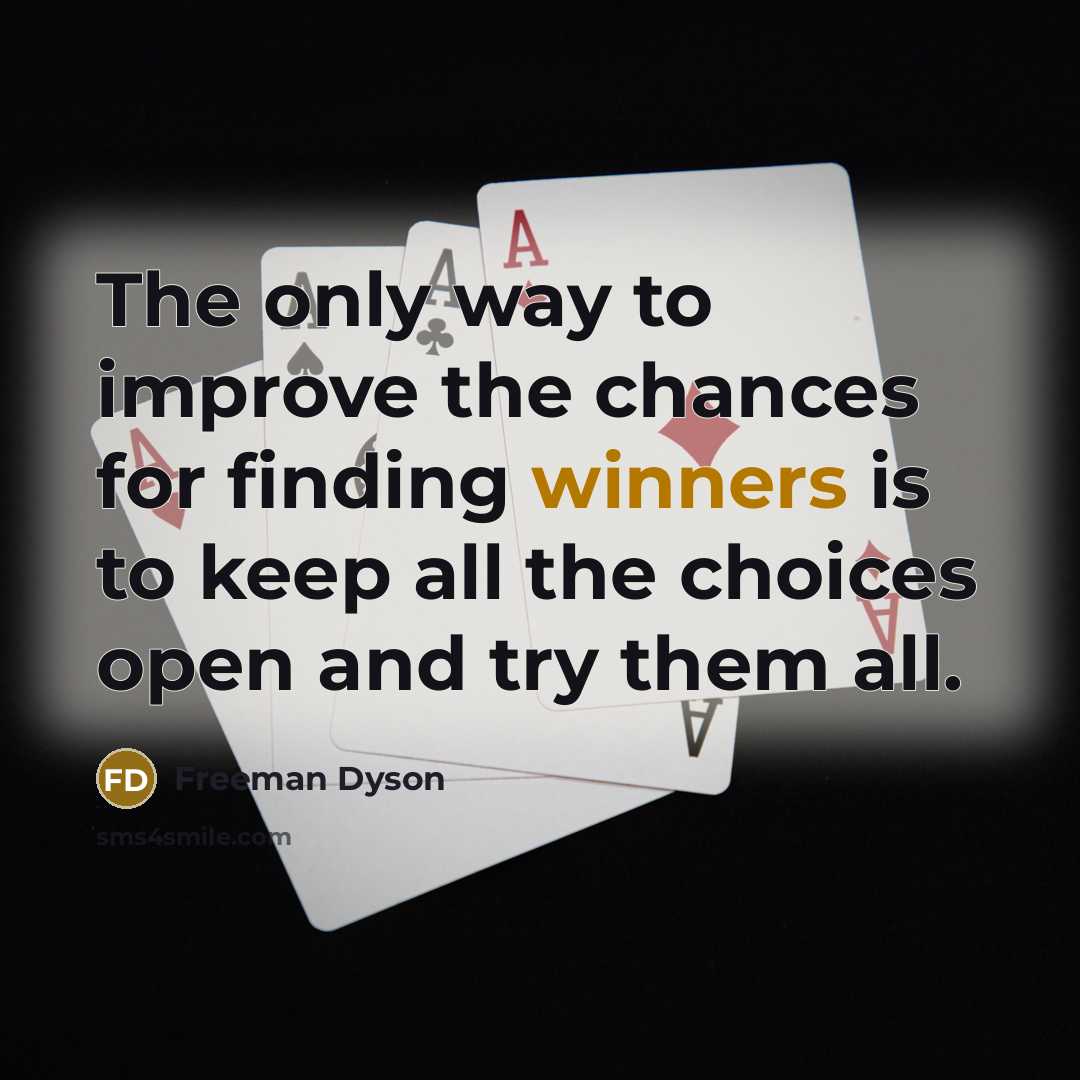 “The only way to improve the chances for finding winners…” quote by Freeman Dyson
