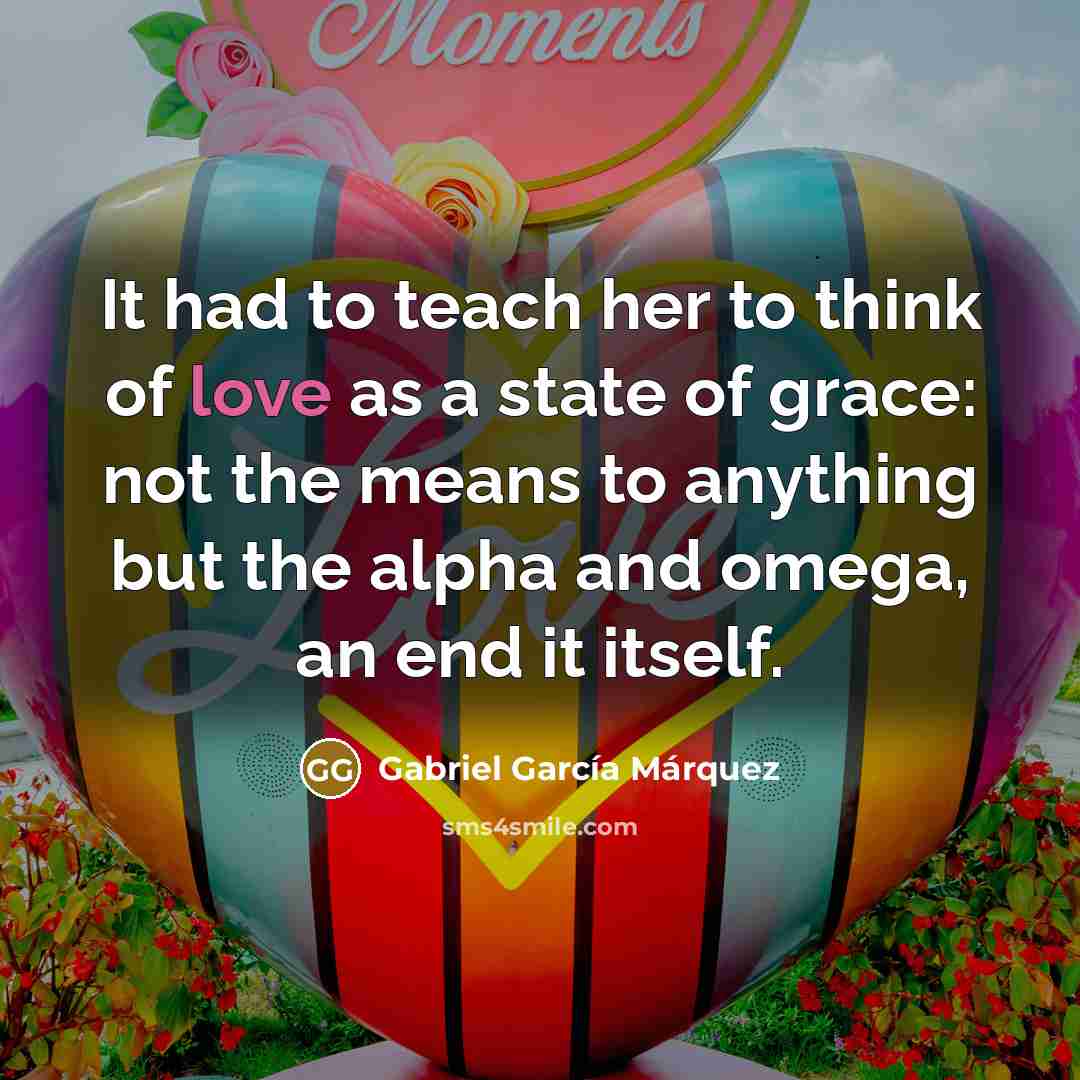 “It had to teach her to think of love as…” quote by Gabriel Garcia Marquez
