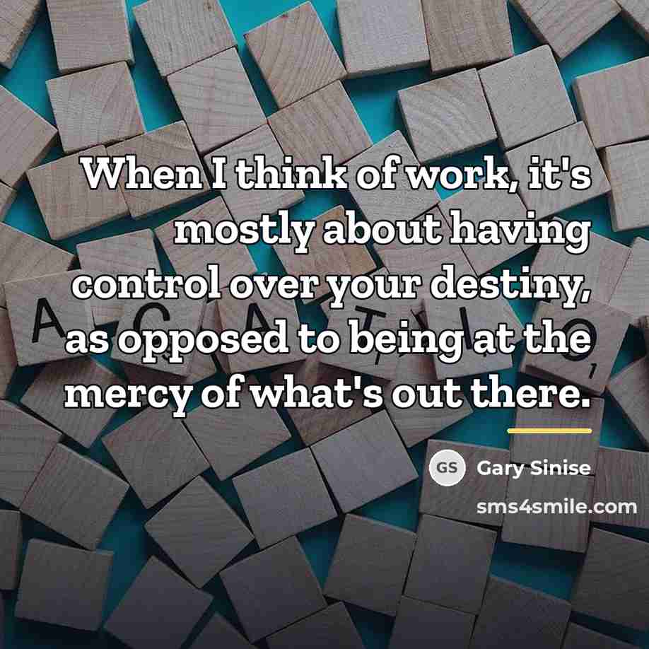 “When I think of work, it's mostly about having control…” quote by Gary Sinise