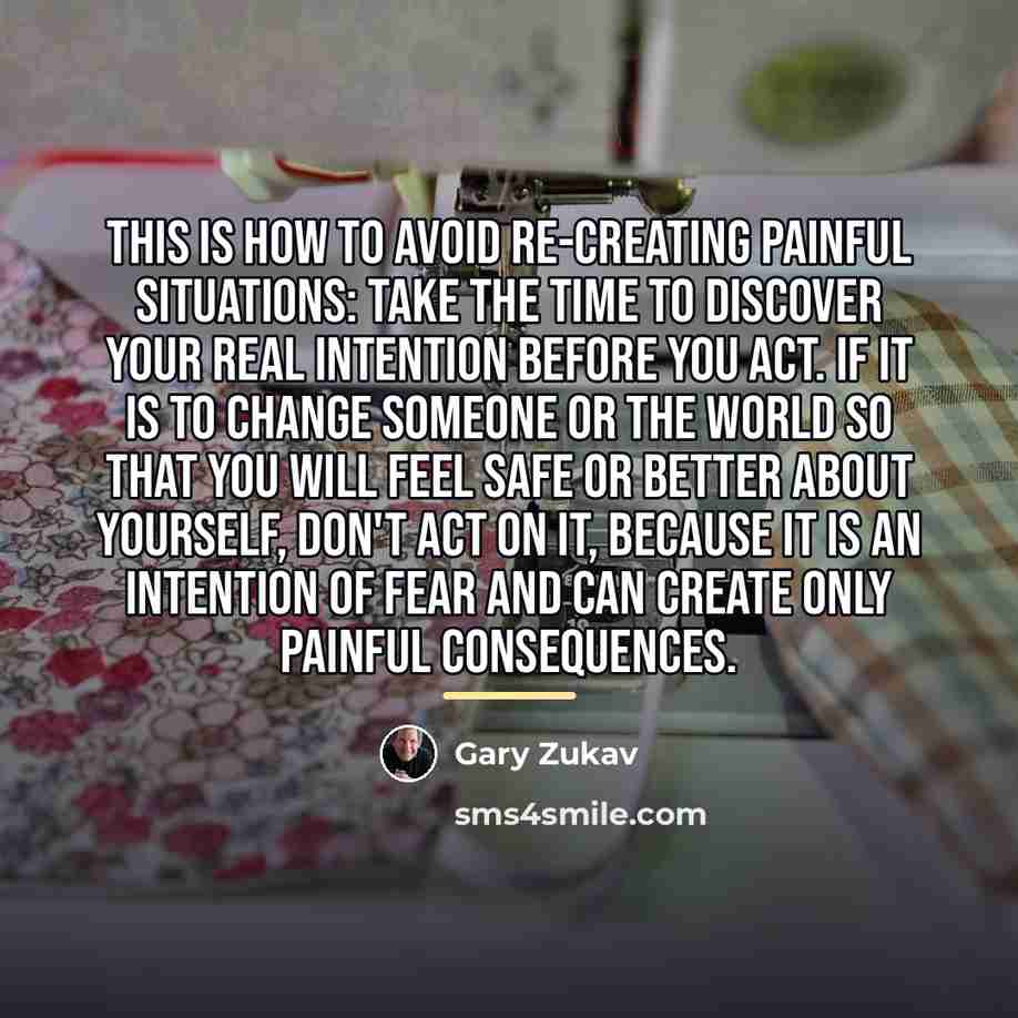 “This is how to avoid re-creating painful situations: Take the…” quote by Gary Zukav