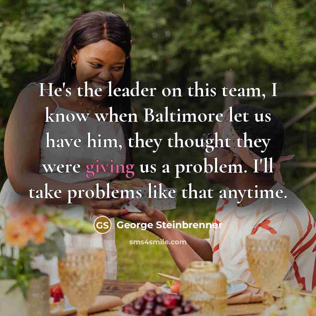 “He's the leader on this team, I know when Baltimore…” quote by George Steinbrenner