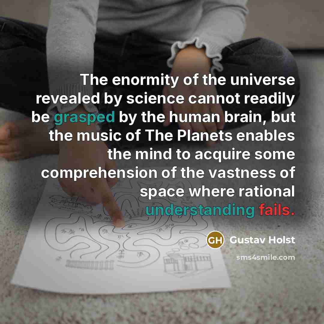 “The enormity of the universe revealed by science cannot readily…” quote by Gustav Holst