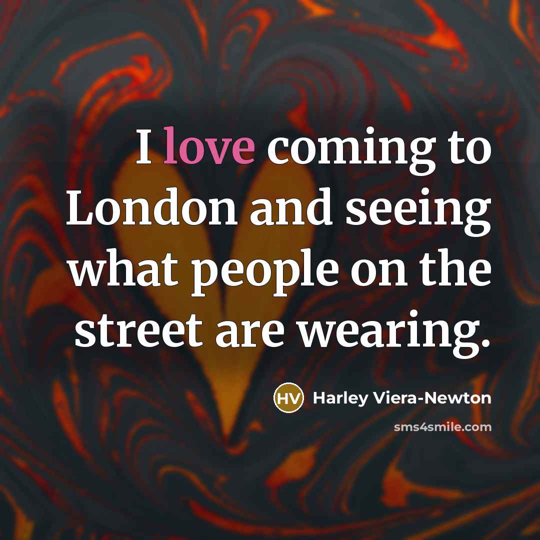 “I love coming to London and seeing what people on…” quote by Harley Viera-Newton