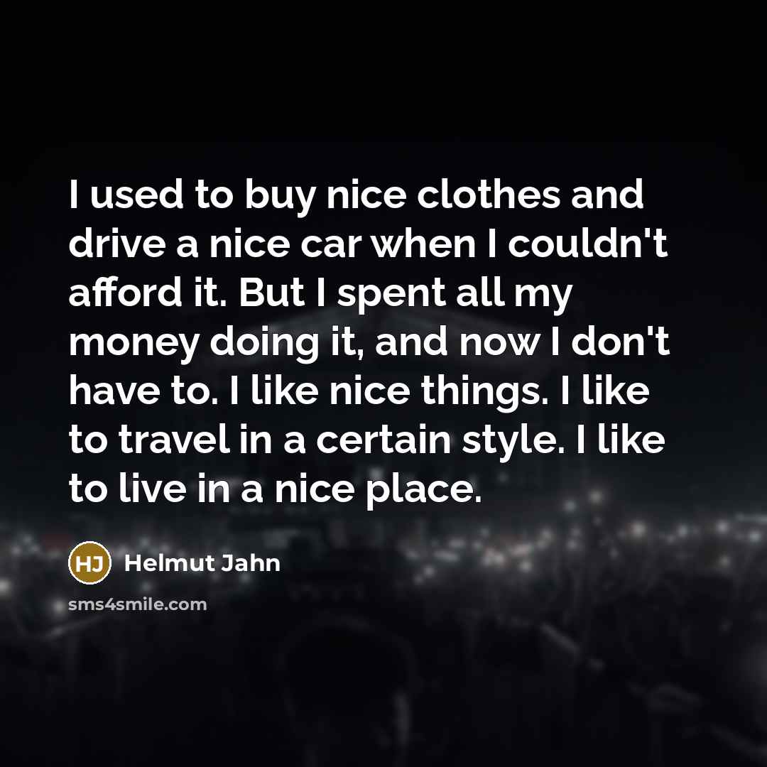 “I used to buy nice clothes and drive a nice…” quote by Helmut Jahn