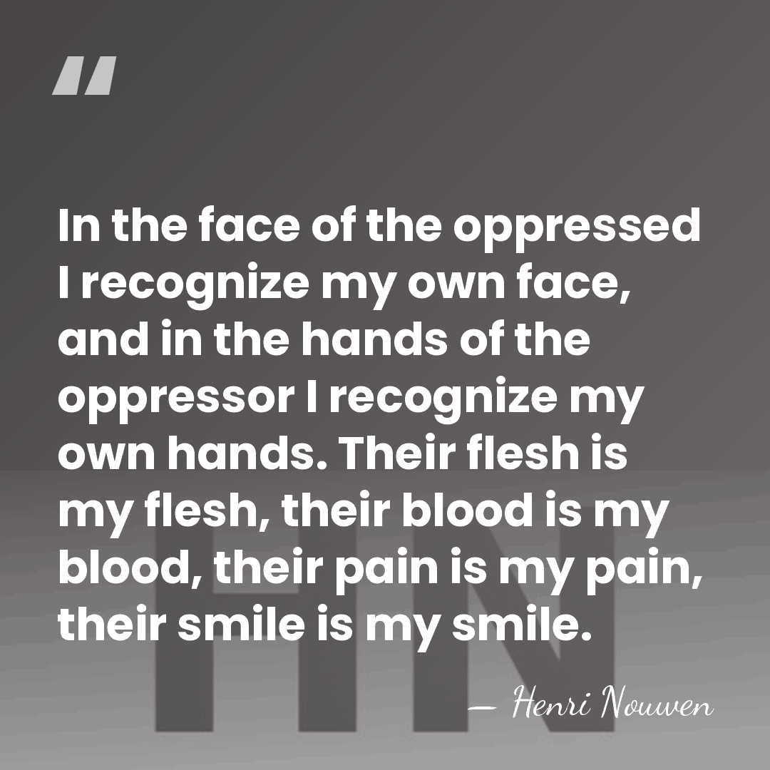 In the face of the oppressed I recognize my own face, and&hellip; - Henri Nouwen