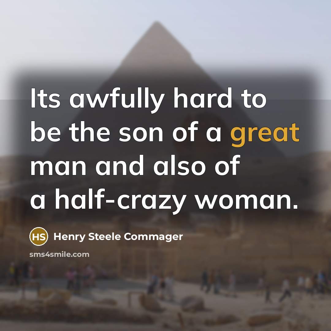 “Its awfully hard to be the son of a great…” quote by Henry Steele Commager