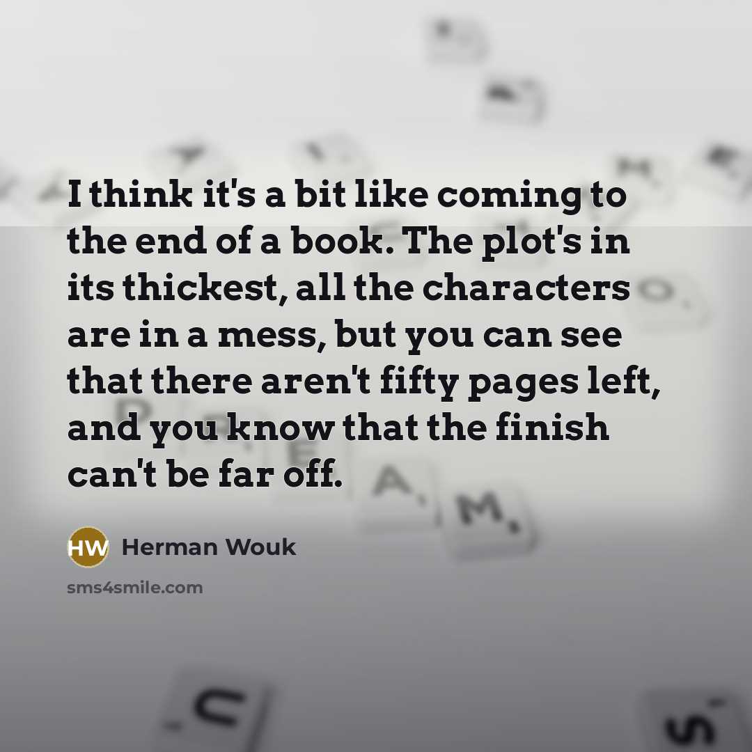 “I think it's a bit like coming to the end…” quote by Herman Wouk