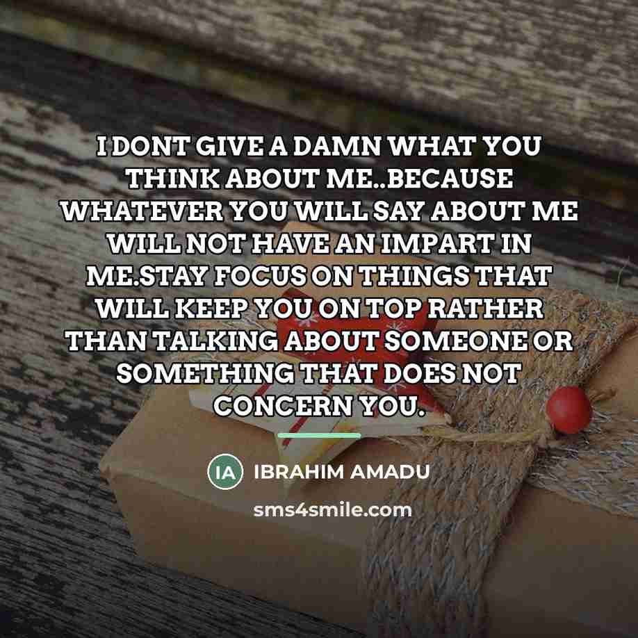 “I DONT GIVE A DAMN WHAT YOU THINK ABOUT ME..BECAUSE…” quote by IBRAHIM AMADU