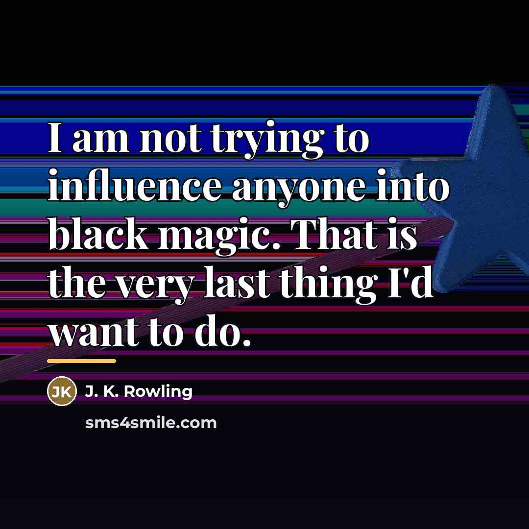 “I am not trying to influence anyone into black magic.…” quote by J. K. Rowling