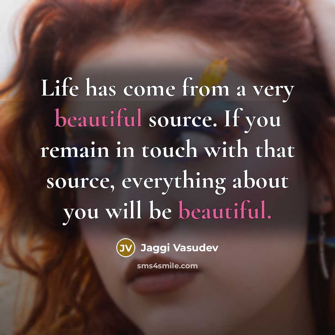 “Life has come from a very beautiful source. If you…” quote by Jaggi Vasudev