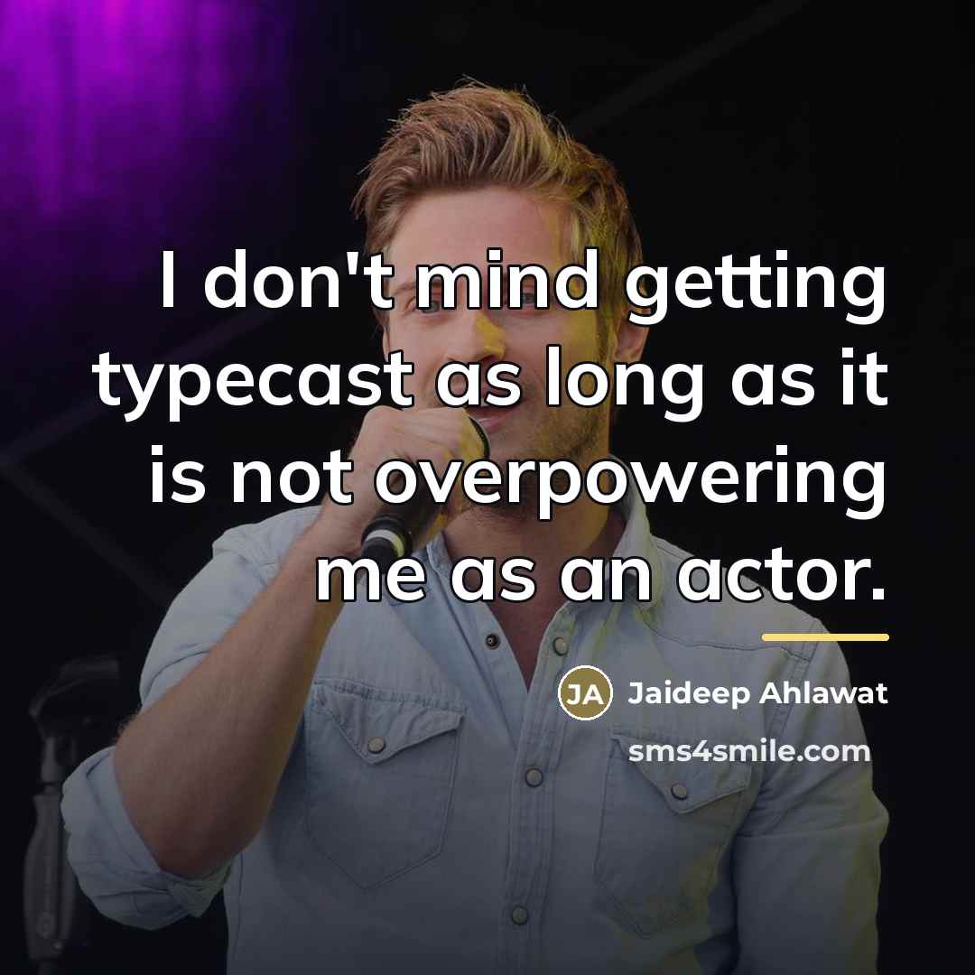 “I don't mind getting typecast as long as it is…” quote by Jaideep Ahlawat