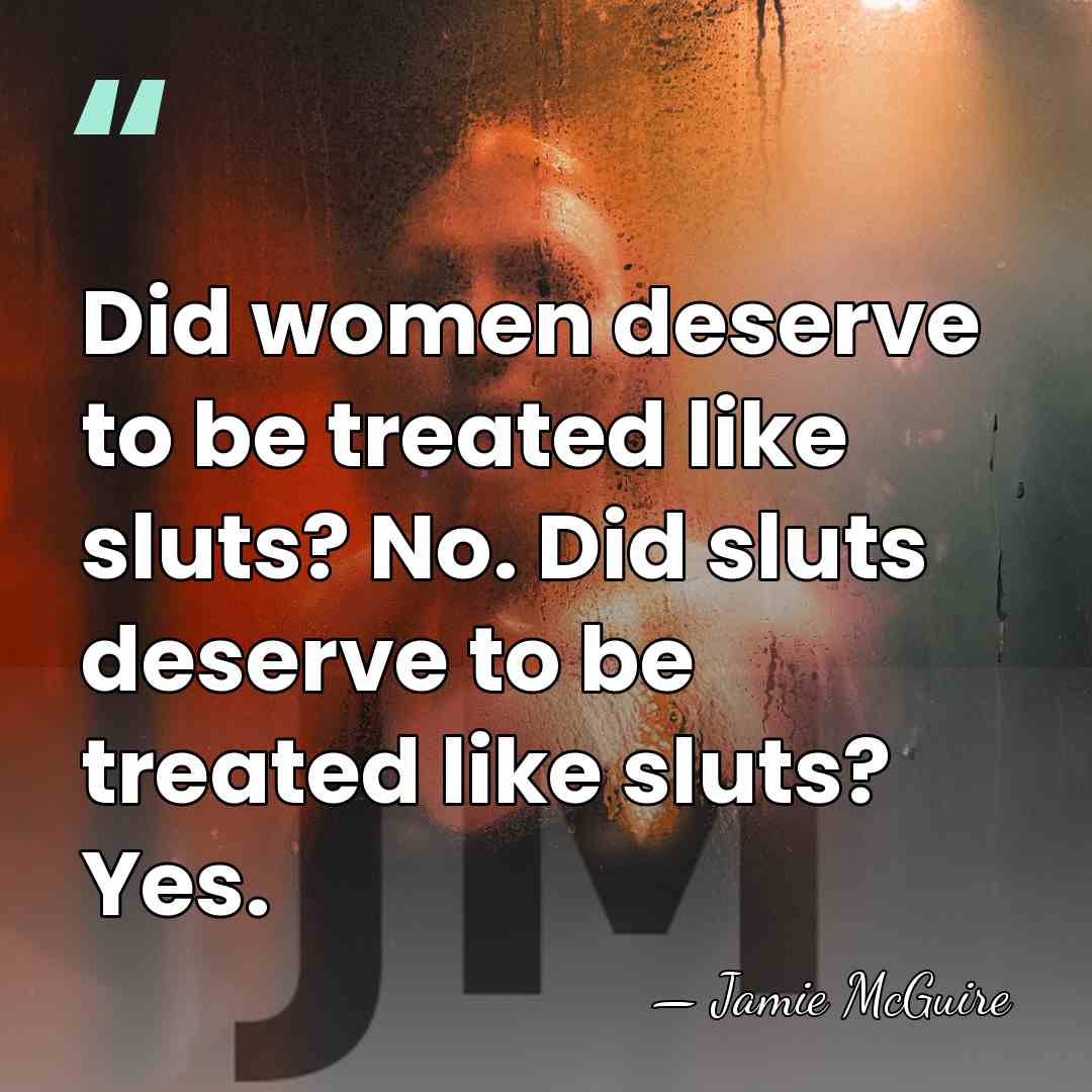 Did women deserve to be treated like sluts? No. Did sluts deserve&hellip; - Jamie McGuire
