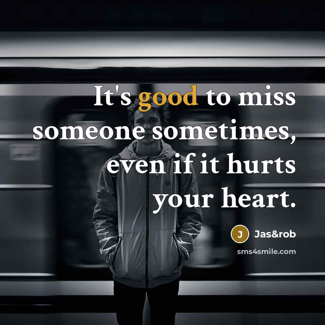 “It's good to miss someone sometimes, even if it hurts…” quote by Jas&rob