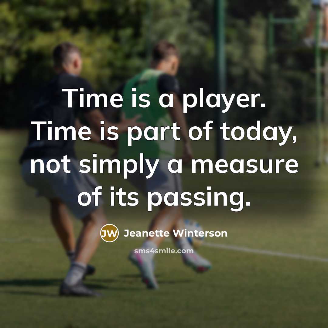 “Time is a player. Time is part of today, not…” quote by Jeanette Winterson