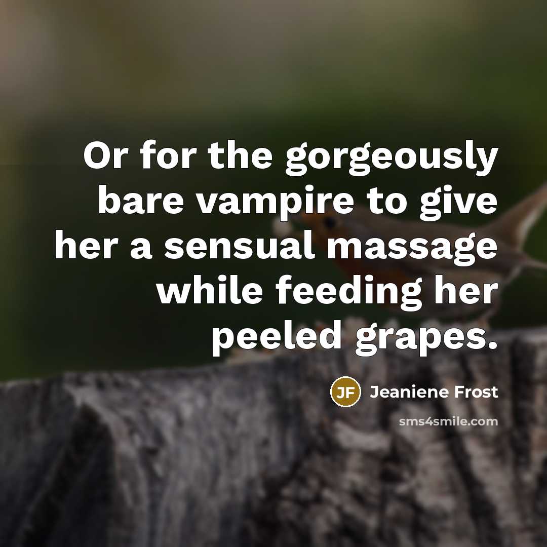 “Or for the gorgeously bare vampire to give her a…” quote by Jeaniene Frost