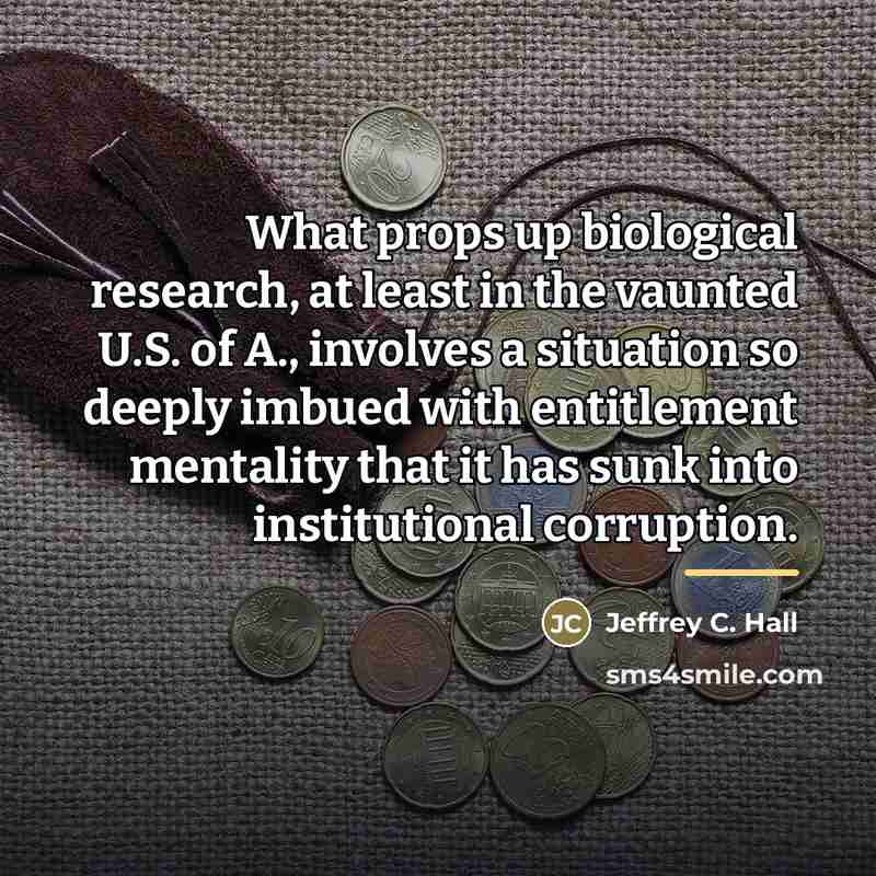 “What props up biological research, at least in the vaunted…” quote by Jeffrey C. Hall