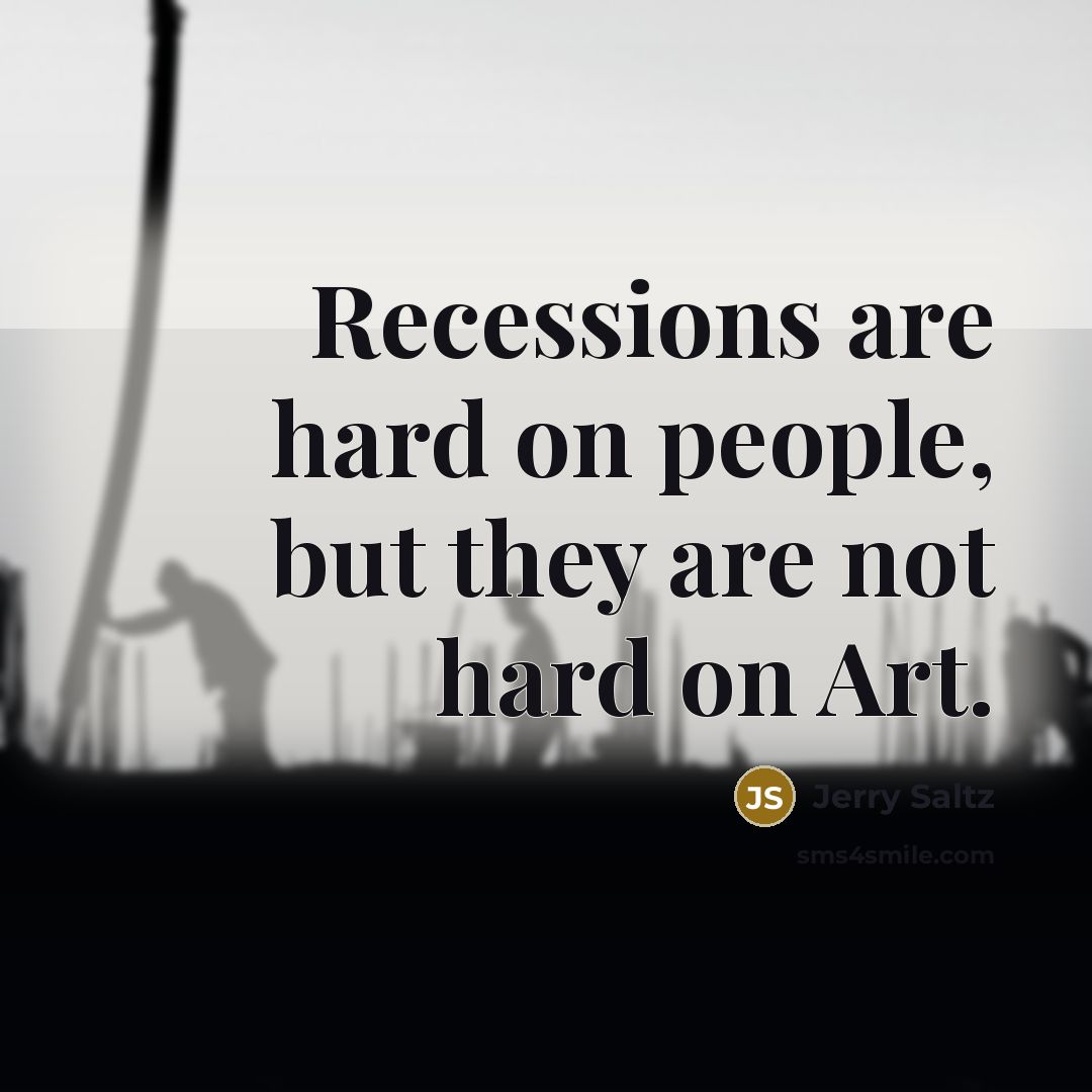 “Recessions are hard on people, but they are not hard…” quote by Jerry Saltz