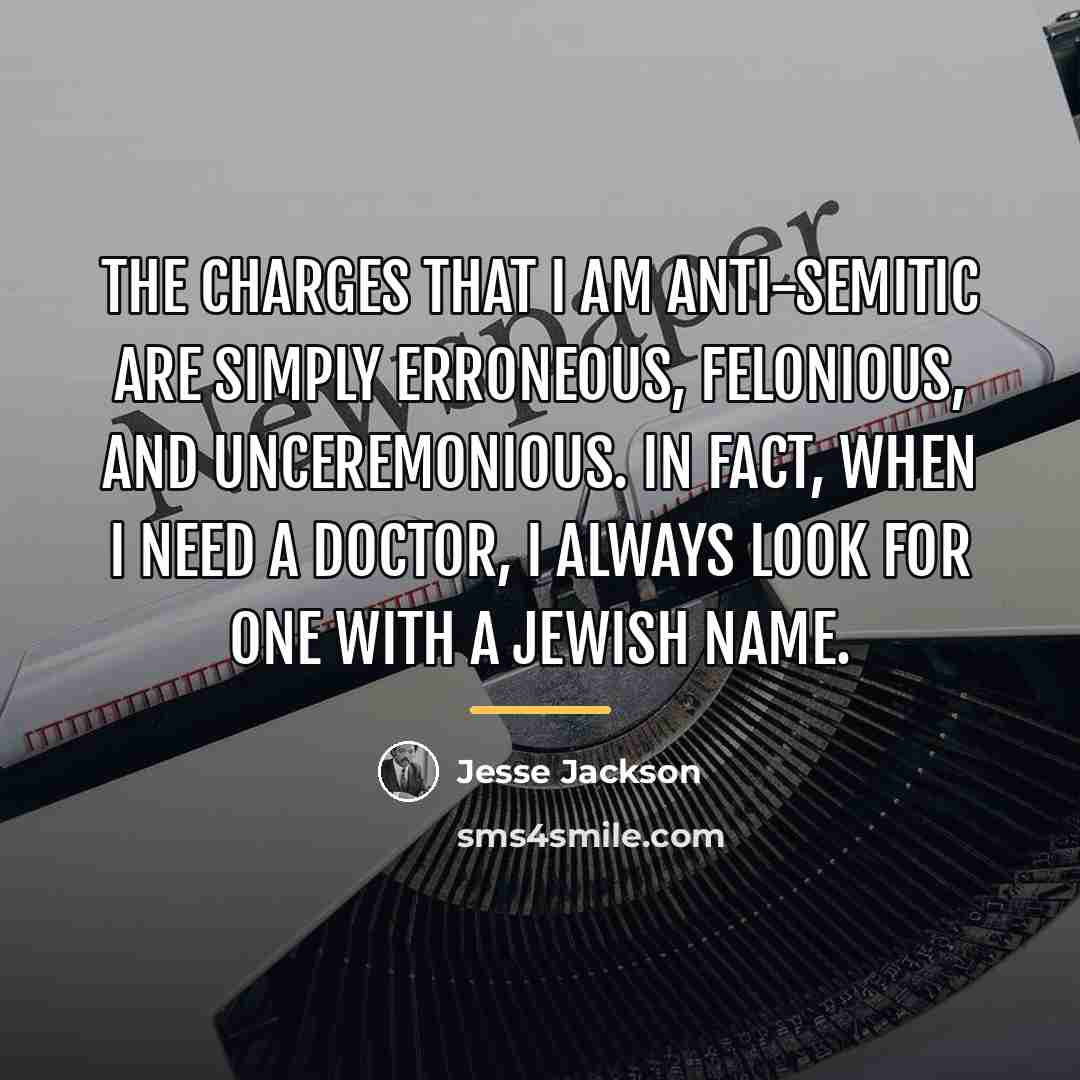 “The charges that I am anti-Semitic are simply erroneous, felonious,…” quote by Jesse Jackson