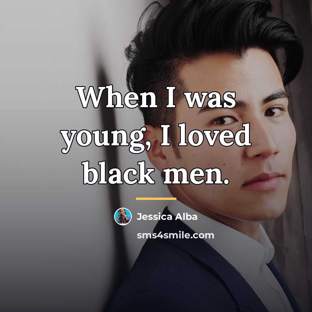 “When I was young, I loved black men.…” quote by Jessica Alba