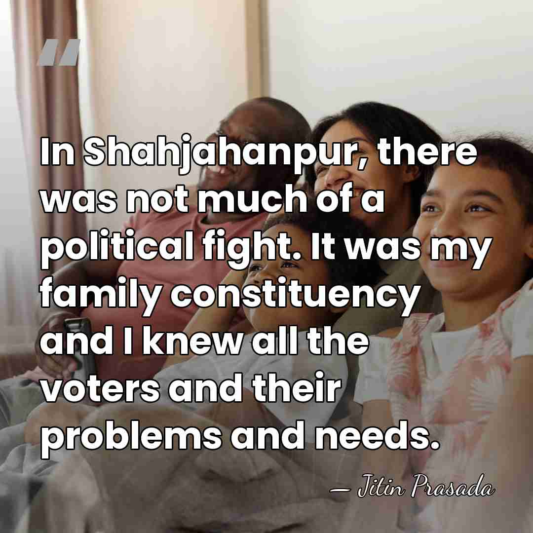 In Shahjahanpur, there was not much of a political fight. It was&hellip; - Jitin Prasada