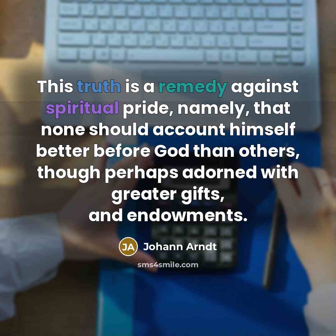 “This truth is a remedy against spiritual pride, namely, that…” quote by Johann Arndt