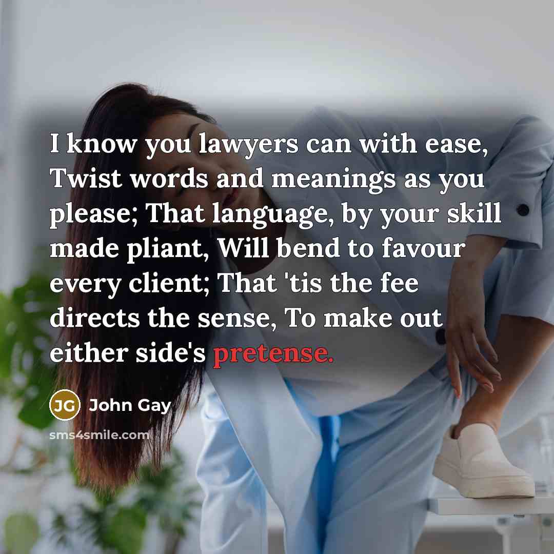 “I know you lawyers can with ease, Twist words and…” quote by John Gay