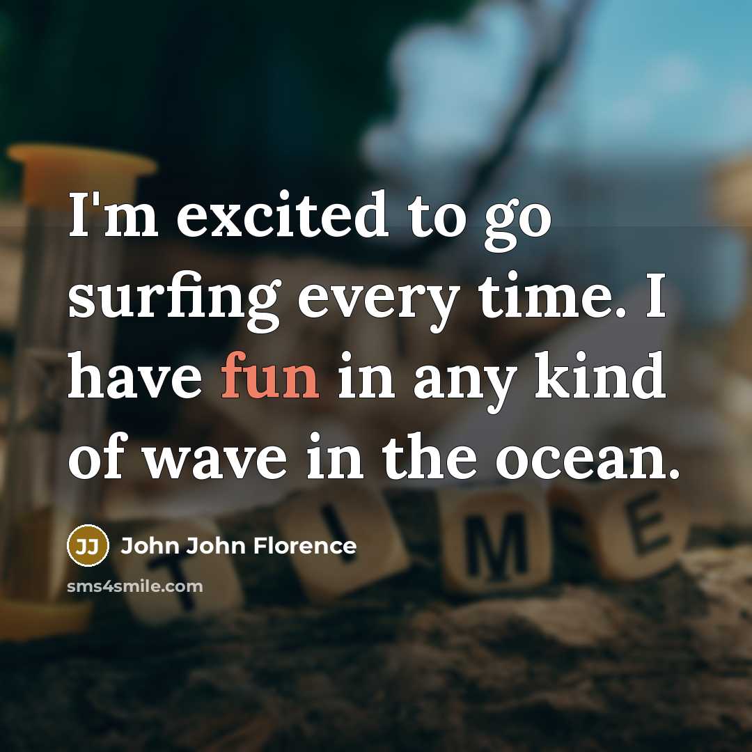 “I'm excited to go surfing every time. I have fun…” quote by John John Florence