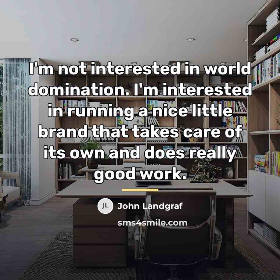 “I'm not interested in world domination. I'm interested in running…” quote by John Landgraf