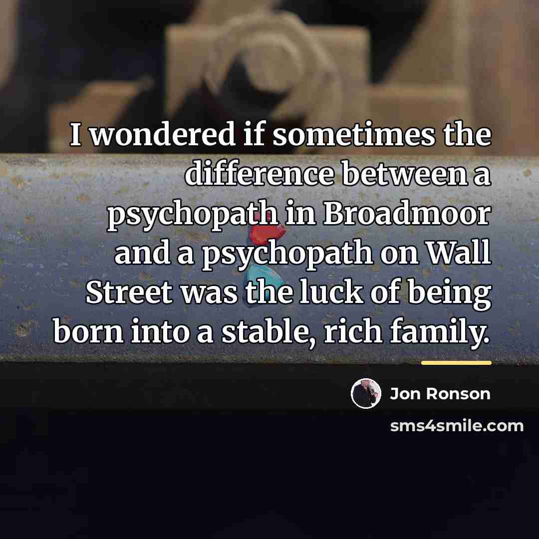 “I wondered if sometimes the difference between a psychopath in…” quote by Jon Ronson