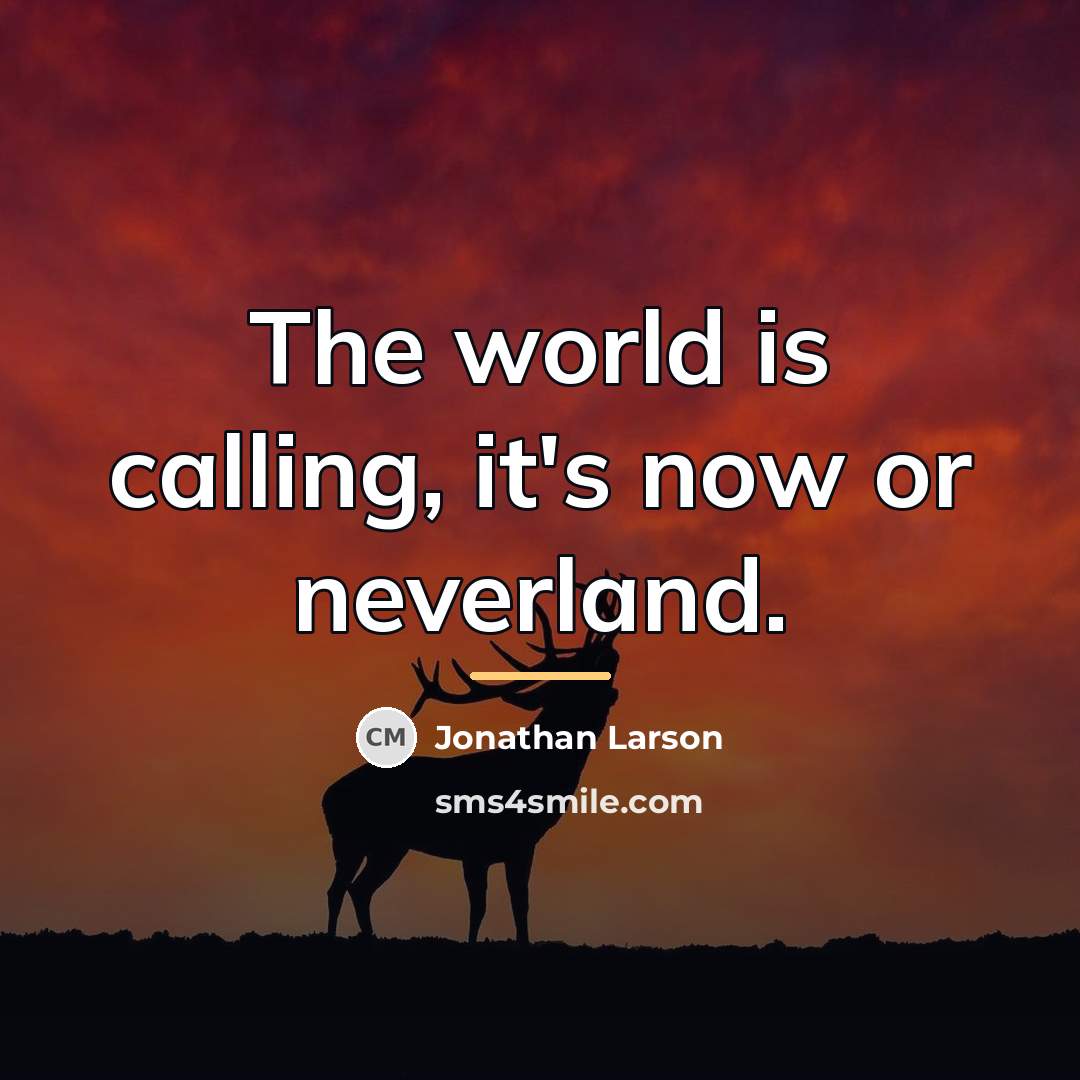 “The world is calling, it's now or neverland.…” quote by Jonathan Larson