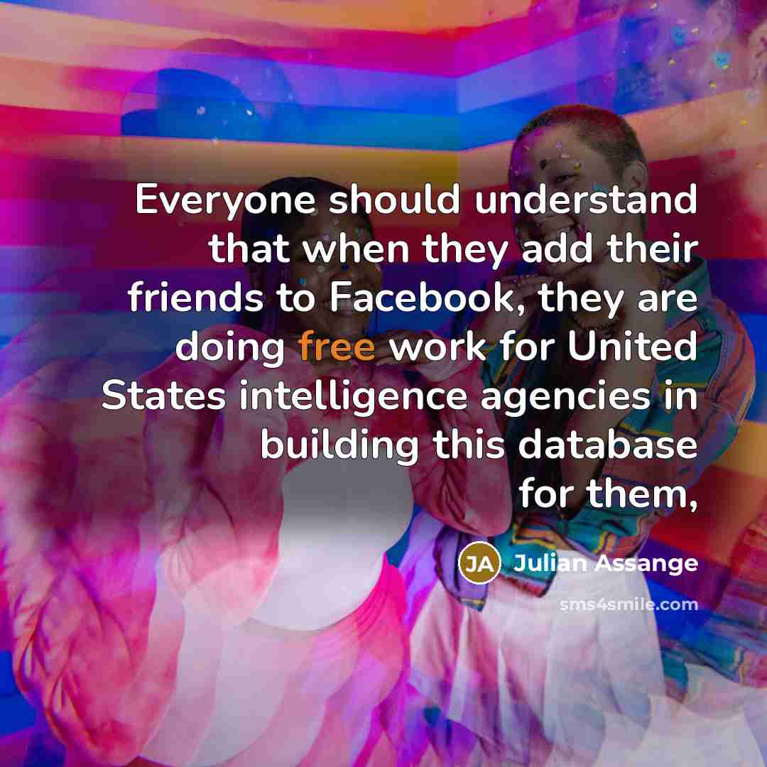 “Everyone should understand that when they add their friends to…” quote by Julian Assange
