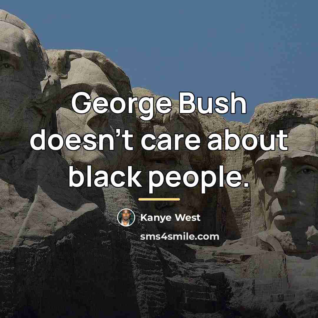 “George Bush doesn't care about black people.…” quote by Kanye West