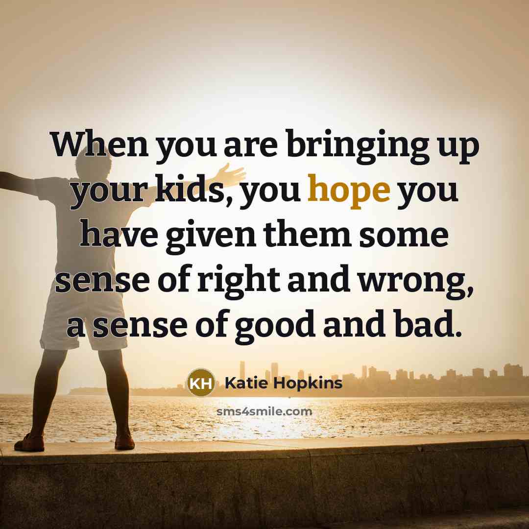 “When you are bringing up your kids, you hope you…” quote by Katie Hopkins