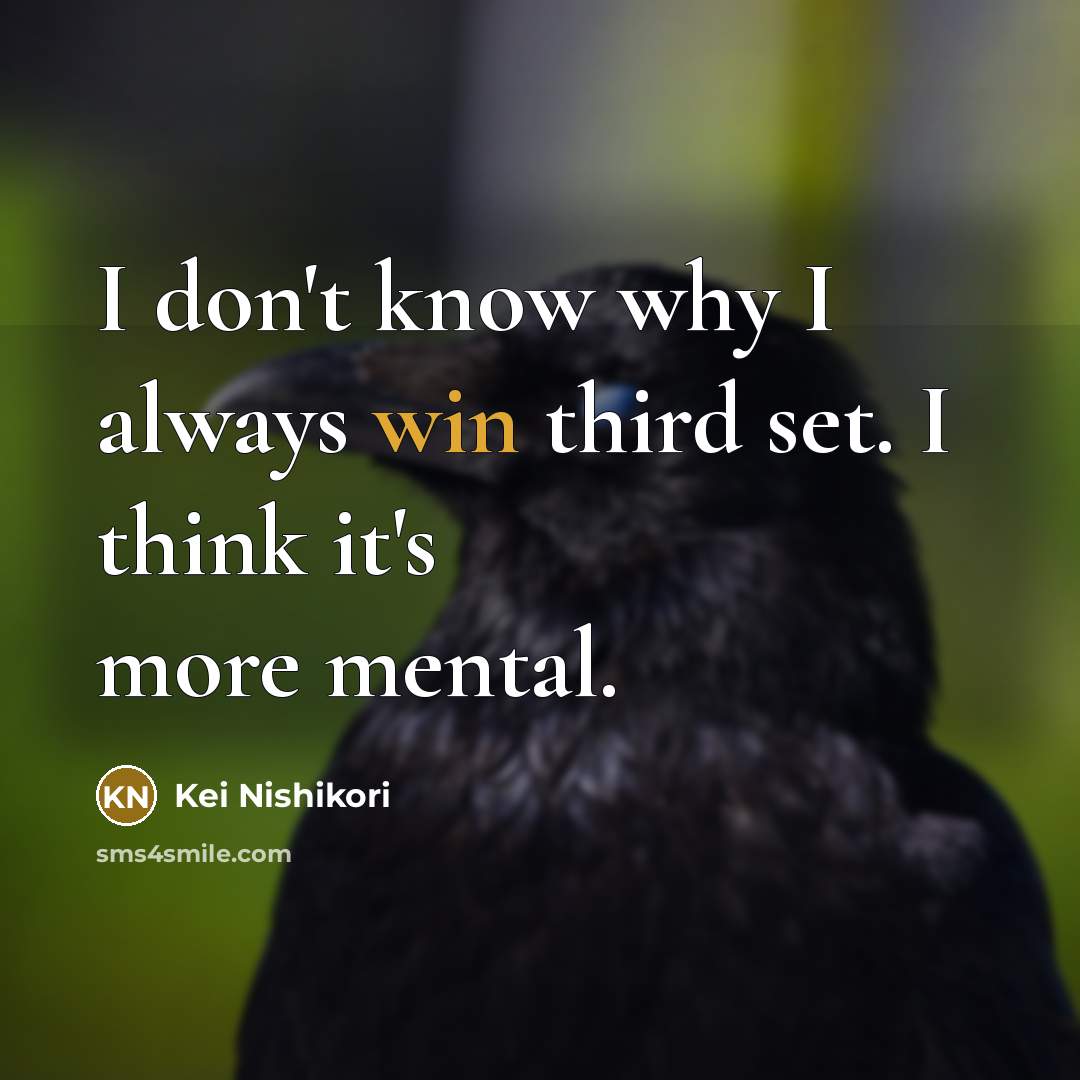 “I don't know why I always win third set. I…” quote by Kei Nishikori