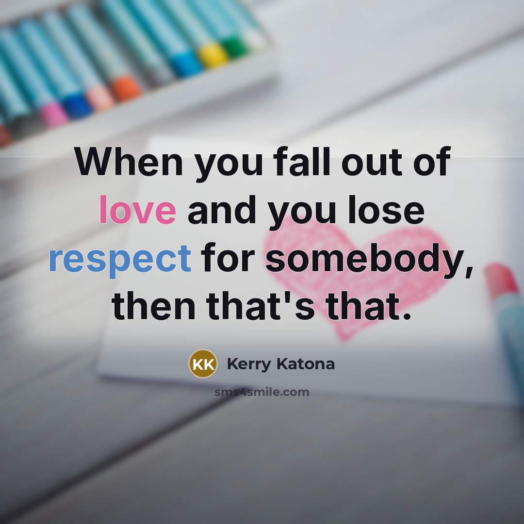 “When you fall out of love and you lose respect…” quote by Kerry Katona