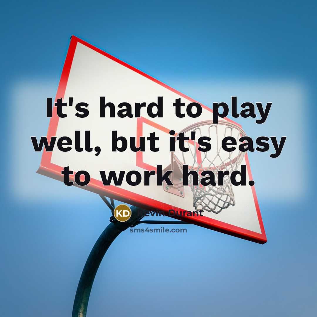 “It's hard to play well, but it's easy to work…” quote by Kevin Durant