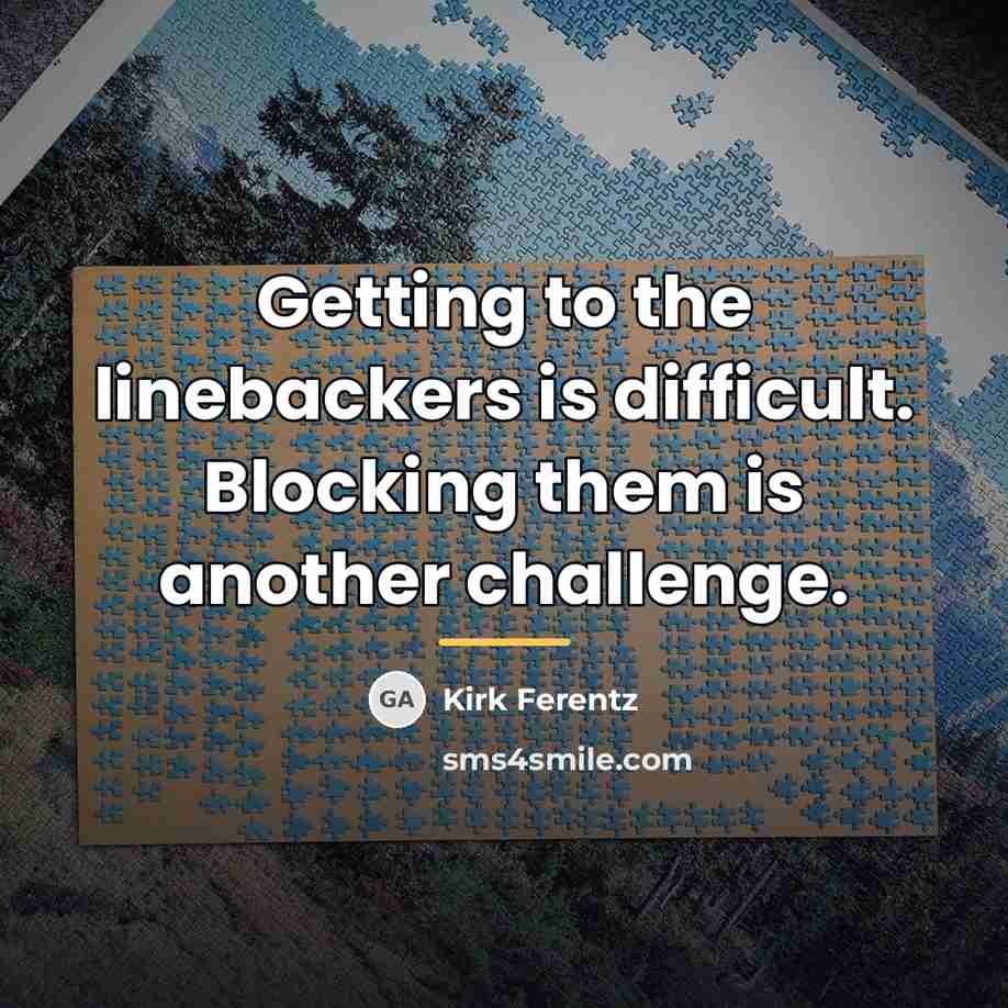 “Getting to the linebackers is difficult. Blocking them is another…” quote by Kirk Ferentz