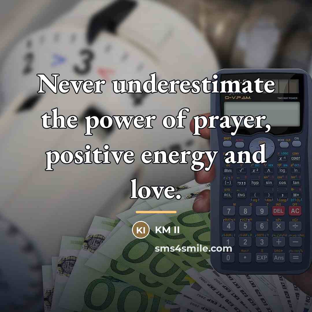 “Never underestimate the power of prayer, positive energy and love.…” quote by KM II