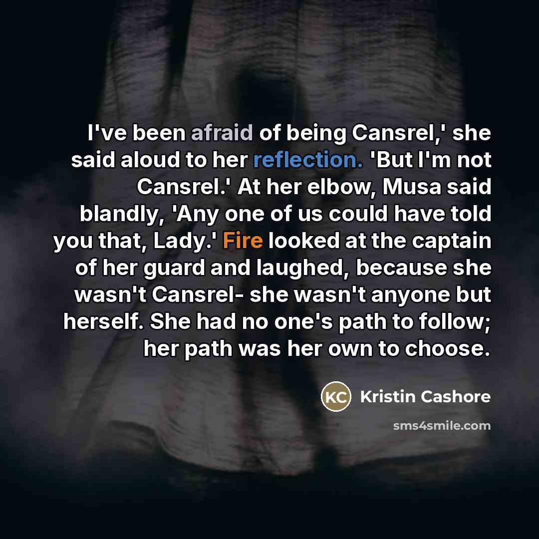 “I've been afraid of being Cansrel,' she said aloud to…” quote by Kristin Cashore