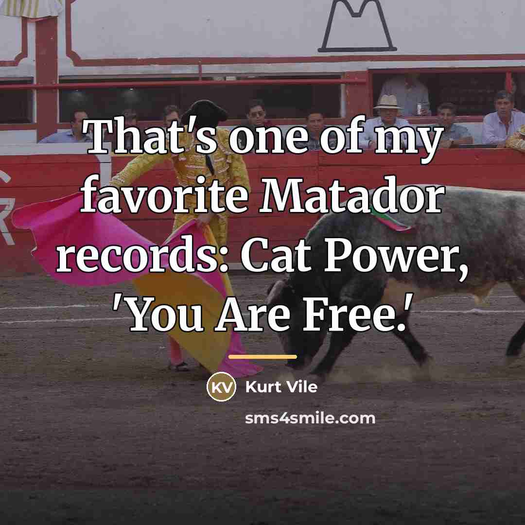“That's one of my favorite Matador records: Cat Power, 'You…” quote by Kurt Vile