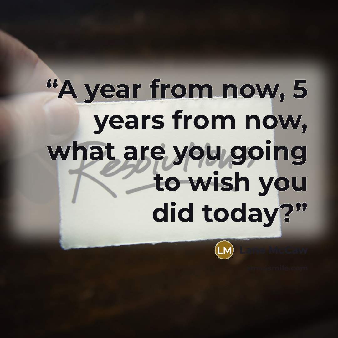 “A year from now, 5 years from now, what are you going to wish you did today?” quote by Lane McCaw