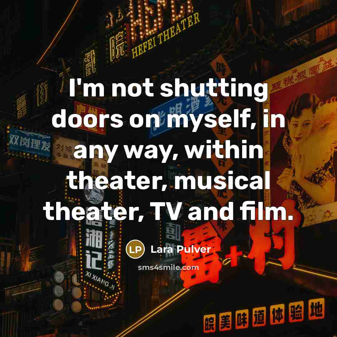 “I'm not shutting doors on myself, in any way, within…” quote by Lara Pulver
