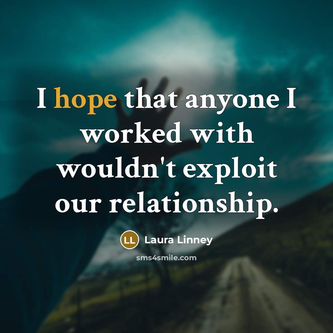 “I hope that anyone I worked with wouldn't exploit our…” quote by Laura Linney