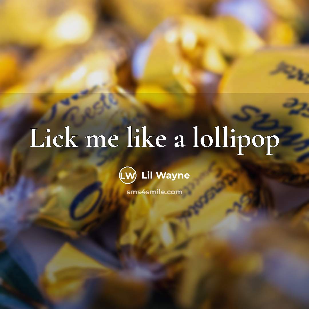 “Lick me like a lollipop…” quote by Lil Wayne