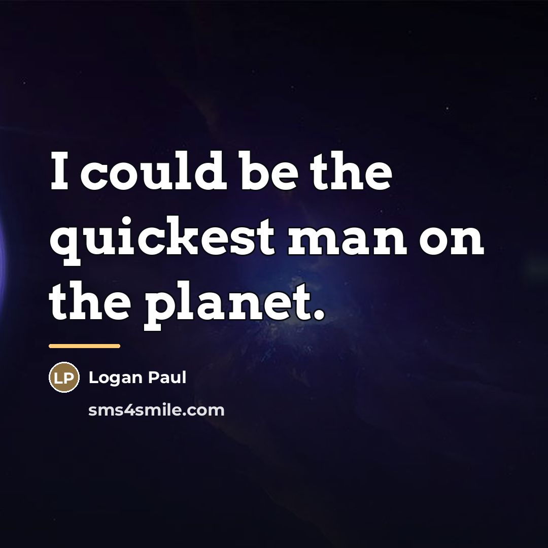 “I could be the quickest man on the planet.…” quote by Logan Paul