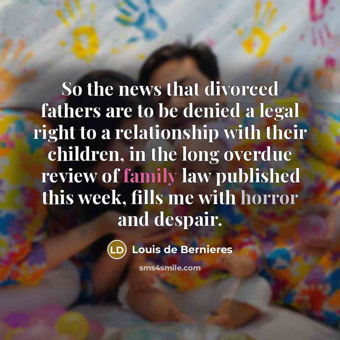 “So the news that divorced fathers are to be denied…” quote by Louis de Bernieres